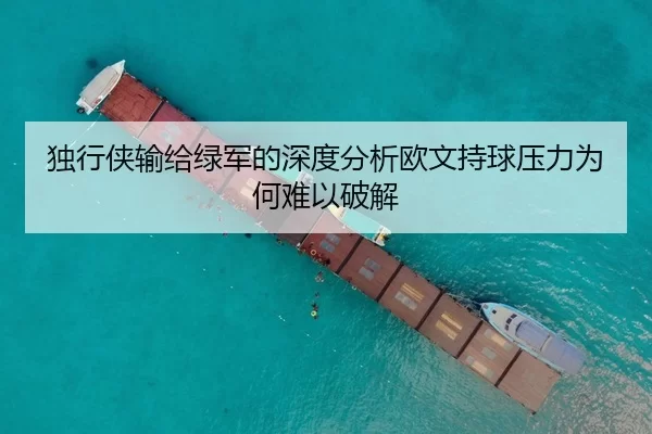 独行侠输给绿军的深度分析欧文持球压力为何难以破解