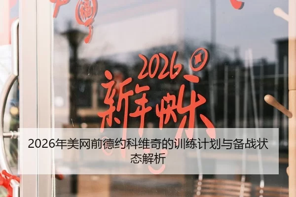 2026年美网前德约科维奇的训练计划与备战状态解析