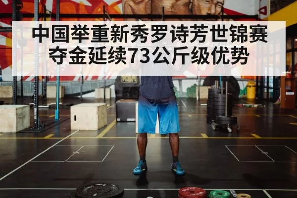 中国举重新秀罗诗芳世锦赛夺金延续73公斤级优势
